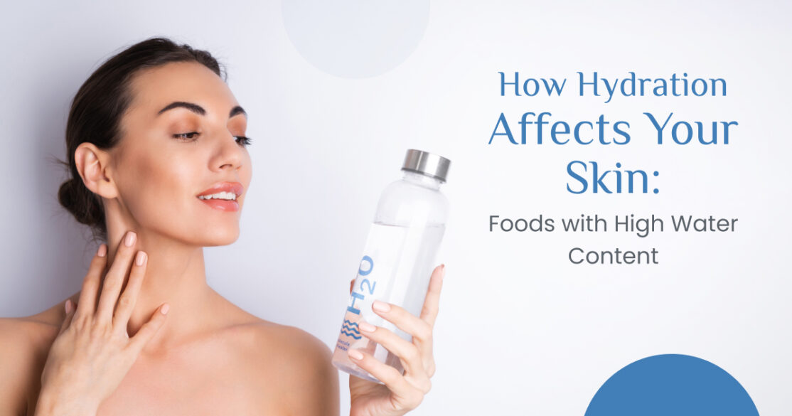 How Hydration Affects Your Skin: Foods With High Water Content