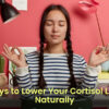 7 Ways to Lower Your Cortisol- feature images