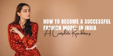 How to Become a Successful Fashion Model in India: A Complete Roadmap