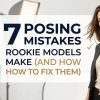 7 Posing Mistakes Rookie Models Make (And How to Fix Them)