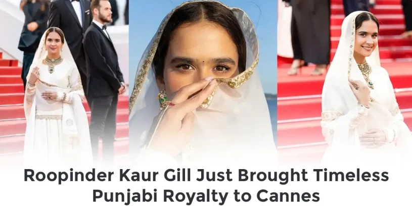 Roopinder Kaur Gill Just Brought Timeless Punjabi Royalty to Cannes