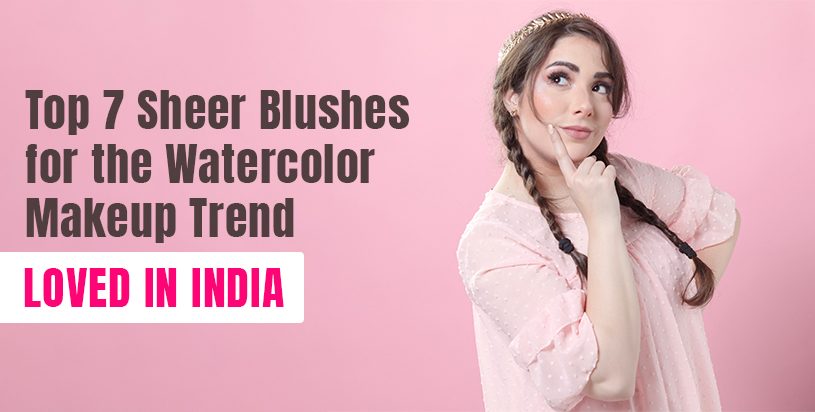 Top 7 Sheer Blushes for the Watercolor Makeup Trend Loved in India