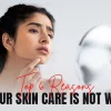 Top 6 Reasons Why Your Skin Care is Not Working