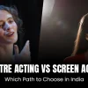 Theatre vs Screen Acting in India