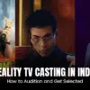 Reality TV Audition in India_ How to Get Selected_